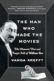 The Man Who Made the Movies: The Meteoric Rise and Tragic Fall of William Fox