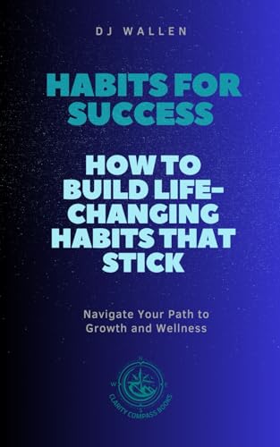 Habits for Success: How to Build Life-Changing Habits