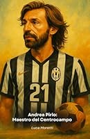 Andrea Pirlo: Maestro del Centrocampo: Il tributo alla mente più elegante del calcio italiano (Italian Edition) B0FNYH7WVT Book Cover
