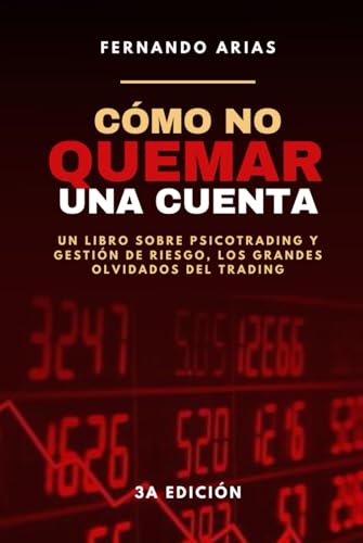 Cómo no quemar una cuenta (3a edición): Un libro de psicotrading y gestión de riesgo, los grandes olvidados del trading Cómo no quemar una cuenta (3a edición): Un libro de psicotrading y gestión de riesgo, los grandes olvidados del trading