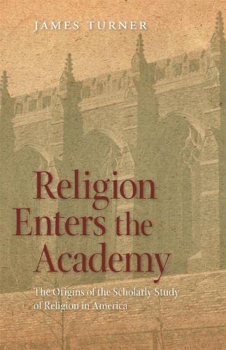 Buy Religion Enters the Academy: The Origins of the Scholarly Study of Religion in America — BookShops.in