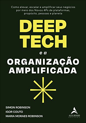 Deep Tech e a Organização Amplificada: Como Elevar, Escalar e Amplificar Seus Negócios por Meio dos Novos 4ps de Plataformas, Propósito, Pessoas e Planeta