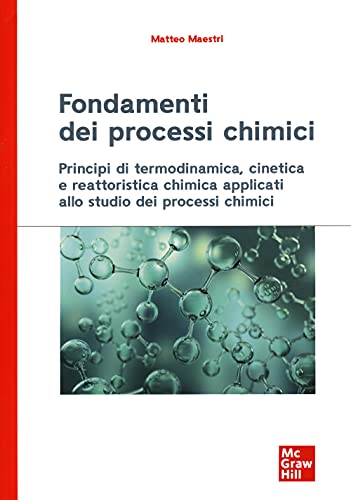  Fondamenti dei processi chimici. Principi di termodinamica, cinetica e reattoristica chimica applicati allo studio dei processi chimici