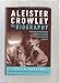 Aleister Crowley - The Biography: Spiritual Revolutionary, Romantic Explorer, Occult Master and Spy