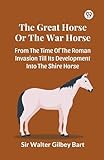  The Great Horse Or The War Horse From The Time Of The Roman Invasion Till Its Development Into The Shire Horse
