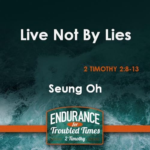 Live Not By Lies, 2 Timothy 2:8-13, Seung Oh