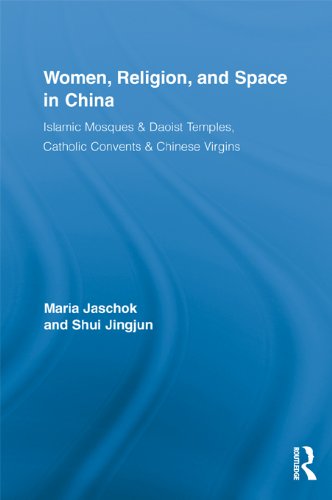 Women, Religion, and Space in China: Islamic Mosques & Daoist Temples, Catholic Convents & Chinese Virgins (Routledge International Studies of Women and Place)      1st Edition, Kindle Edition