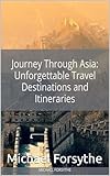 Journey Through Asia Unforgettable Travel Destinations and Itineraries (English Edition)