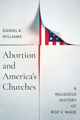 Abortion and America's Churches: A Religious History of "Roe v. Wade" (Faith, Governance, and Civil Society in American History) Book Cover