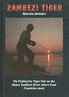 Zambezi Tiger - Fly Fishing for Tiger Fish on the Upper Zambezi River Where Four Countries Meet 0958402442 Book Cover