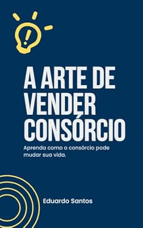 A Arte de Vender Consórcio: Aprenda como o consórcio pode mudar s...
