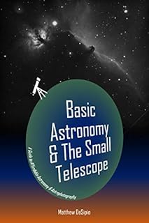 Basic Astronomy & The Small Telescope: A Guide to Affordable Astronomy and Astrophotography