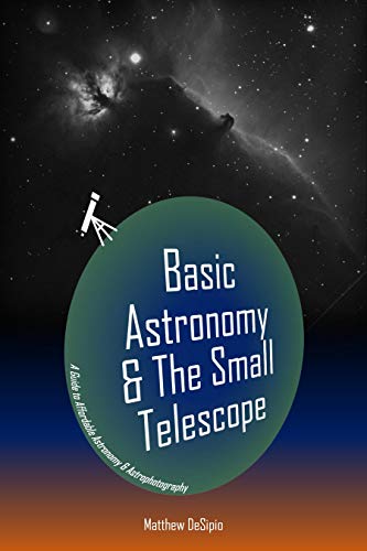 Basic Astronomy & The Small Telescope: A Guide to Affordable Astronomy and Astrophotography 