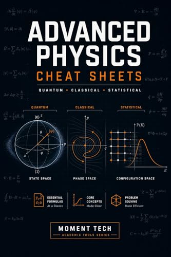 Advanced Physics Cheat Sheets : The Ultimate Reference Guide for Graduate Exams, Formula Mastery, and Rapid Problem Solving in Classical, Quantum, and Statistical Mechanics