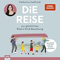 Die Reise zur glücklichen Eltern-Kind-Beziehung Hörbuch