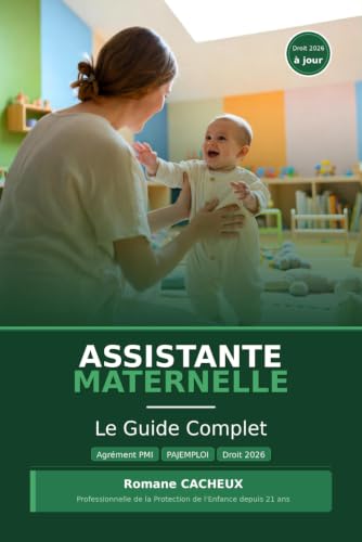 Assistante Maternelle : Le Guide Complet: Agrément PMI, Contrat de travail, PAJEMPLOI, Droits 2026, Pédagogie et Situations difficiles — Tout ce que vous devez savoir avant et pendant votre activité