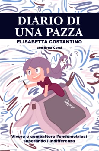 Diario di una pazza: Vivere e combattere l’endometriosi superando l’indifferenz