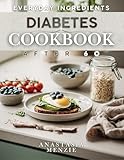  EVERYDAY INGREDIENTS DIABETES COOKBOOK AFTER 60: Experience the freedom of proven recipes made with ingredients from your local store, so you can enjoy ... the stress after 60 (English Edition)