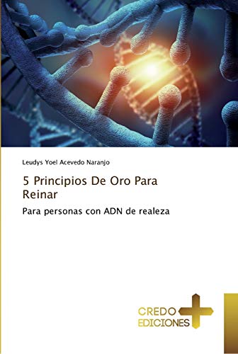 5 Principios De Oro Para Reinar: Para personas con ADN de realeza