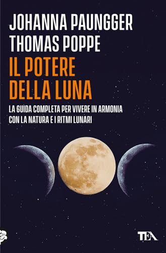 Il potere della luna. La guida completa per vivere in armonia con la natura e i ritmi lunar