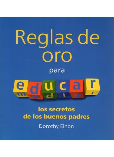 Reglas de Oro para Educar: Los Secretos de los Buenos Padres