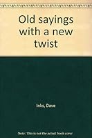 Old sayings with a new twist B0006ECO5Y Book Cover