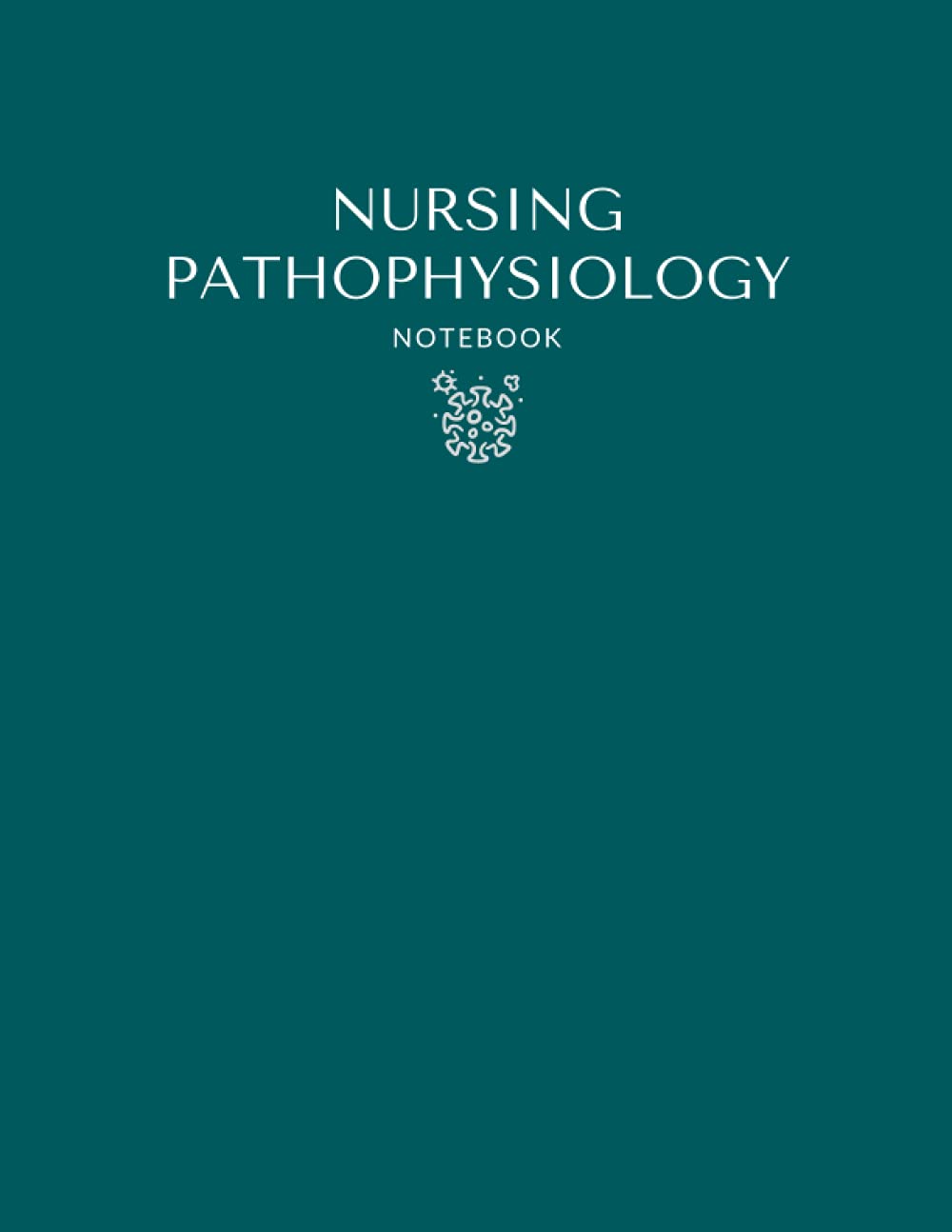 Nursing Pathophysiology Blank Disease Template Notebook & Note Guide: The Perfect Blank Notebook & Note Guide for Pathophysiology