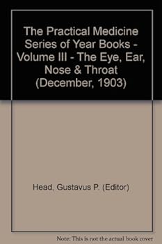 The Practical Medicine Series of Year Books - Volume III - The Eye, Ear, Nose & Throat (December, 1903)