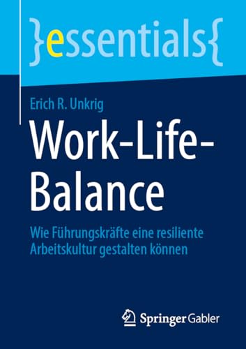 Work-Life-Balance: Wie Führungskräfte eine resiliente Arbeitskultur gestalten können (essentials)