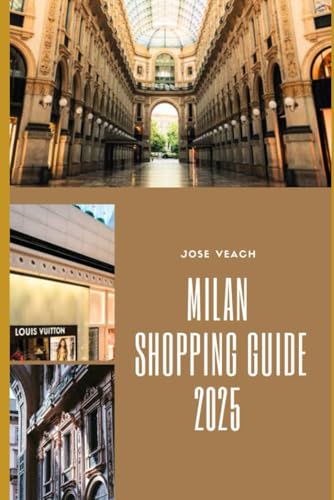MILAN SHOPPING GUIDE 2025: Unveiling Milan’s Fashion Scene, Hidden Gems, and Insider Shopping Secrets (THE EXPLORER’S COMPANION)