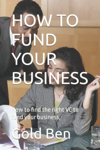 HOW TO FUND YOUR BUSINESS: How to find the right VC to fund your business,