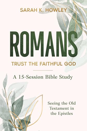 Romans Bible Study: Trust the Faithful God (Seeing the Old Testament in the Epistles Bible Studies)