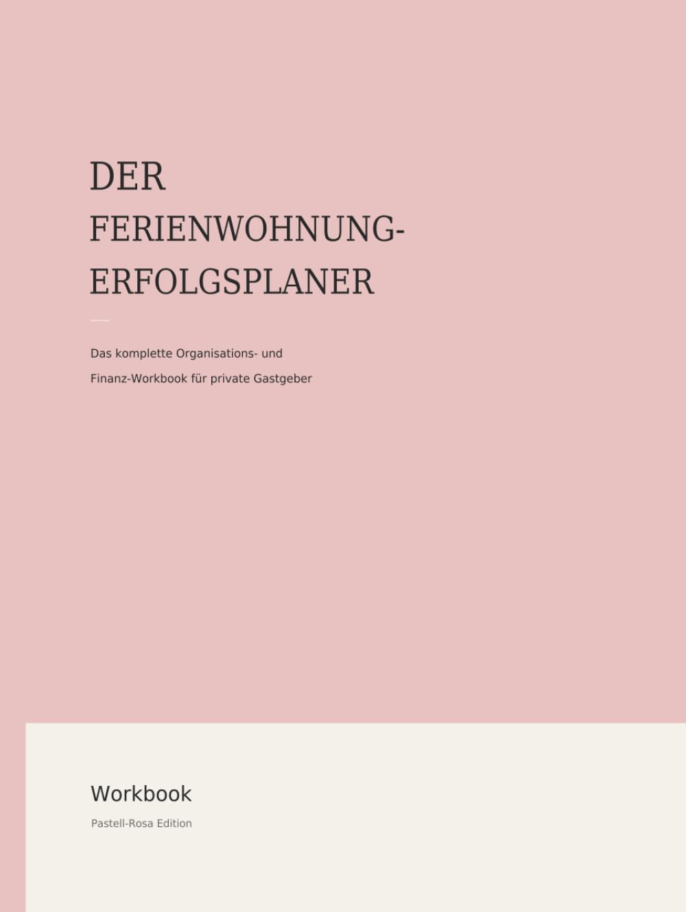 Der Ferienwohnung Erfolgsplaner: Das komplette Organisations- und Finanz Workbook für private Gastgeber - Pastell Rosa Edition
