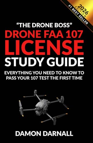 DRONE FAA 107 LICENSE STUDY GUIDE: EVERYTHING YOU NEED TO KNOW TO PASS YOUR 107 TEST THE 1ST TIME