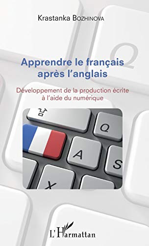 Apprendre le français après l'anglais: Développement de la production écrite à l'aide du numérique (French Edition)