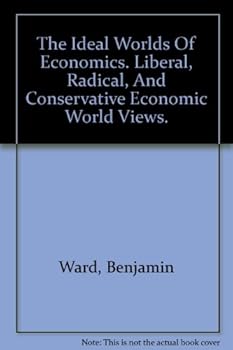 The Ideal Worlds of Economics: Liberal, Radical, and Conservative Economic World Views