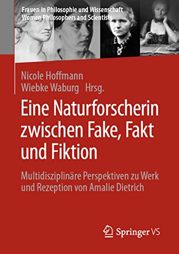 Eine Naturforscherin zwischen Fake, Fakt und Fiktion: Multidisziplinäre Perspektiven zu Werk und Rezeption von Amalie Dietrich (Frauen in Philosophie ... Philosophers and Scientists) (German Edition)