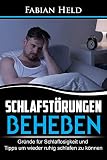 Schlafstörungen: Schlafstörungen beheben und Stress durch ausreichend Schlaf vermindern: Gründe für Schlaflosigkeit und Tipps um wieder ruhig und besser schlafen zu können