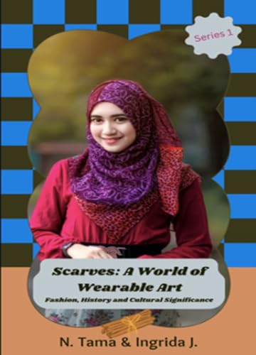 Scarves: A World of Wearable Art: Fashion, History and Cultural Significance