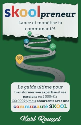 SKOOLpreneur: Lance et monétise ta communauté!: Le guide ultime pour transformer ton expertise et ta passion en 5 000$€ à 100 000$€/mois récurrents grâce à SKOOL (DEVIENS RICHE!) (French Edition)