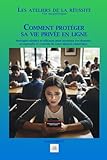 COMMENT PROTÉGER SA VIE PRIVÉE EN LIGNE: Stratégies simples et efficaces pour sécuriser vos données et reprendre le contrôle de votre identité numérique