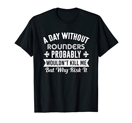 Funny Rounders Shirt A Day Without Rounders T-Shirt