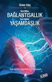Yeni Bilim: Baglantisallik - Yeni Kültür: Yasamdaslik; "Beyin Nedir?"den, "Yasam Nedir?"e Bir Bilim Seru¨veni
