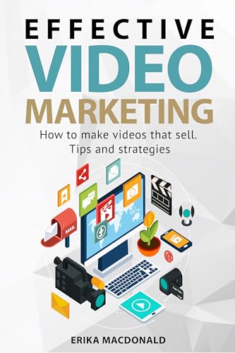 Effective Video Marketing: Insider Video Creation and Digital Mar...