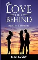 The Love I Left Behind: Based On A True Story B0F1F34NNW Book Cover