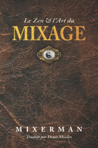 livre Le Zen & l'Art du MIXAGE: Zen & the Art of MIXING