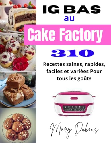 IG bas au Cake Factory: 310 Recettes saines, rapides, faciles et variées Pour tous les goûts