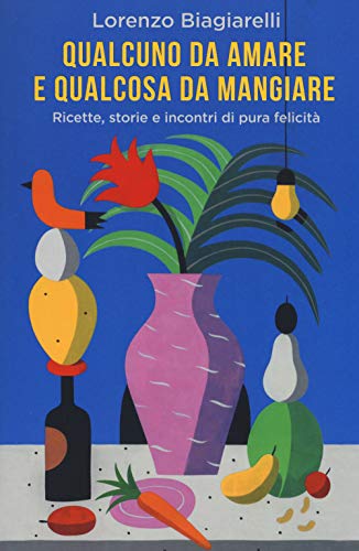 9788851171155 Qualcuno da amare e qualcosa da mangiare. Ricette, storie e incontri di pura felicità
