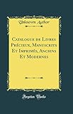 invention de la photocopieuse  Catalogue de Livres Précieux, Manuscrits Et Imprimés, Anciens Et Modernes (Classic Reprint)