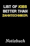  List Of Jobs Better Than Zahntechniker Notizbuch:  Notizbuch mit 110 linierten Seiten  Format 6x9 DIN A5  Soft cover matt 